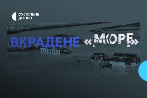 «Вкрадене “море”» —  спецпроєкт від Суспільне Дніпро до річниці підриву Каховської Г